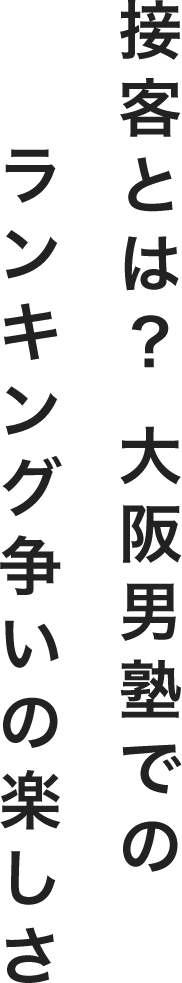 接客とは？ 大阪男塾でのランキング争いの楽しさ