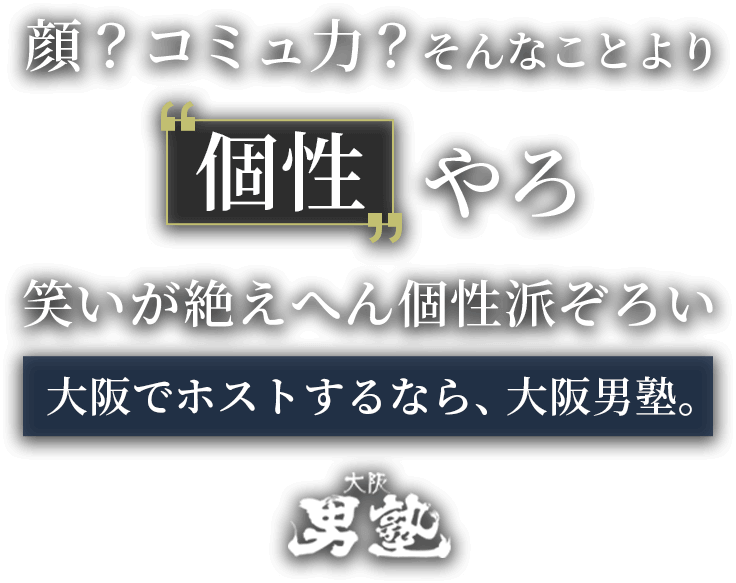 顔？コミュ力？そんなことより個性やろ 笑いが絶えへん個性はぞろい 大阪でホストするなら、大阪男塾。